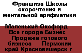 Франшиза Школы скорочтения и ментальной арифметики «Маленький Оксфорд» - Все города Бизнес » Продажа готового бизнеса   . Пермский край,Красновишерск г.